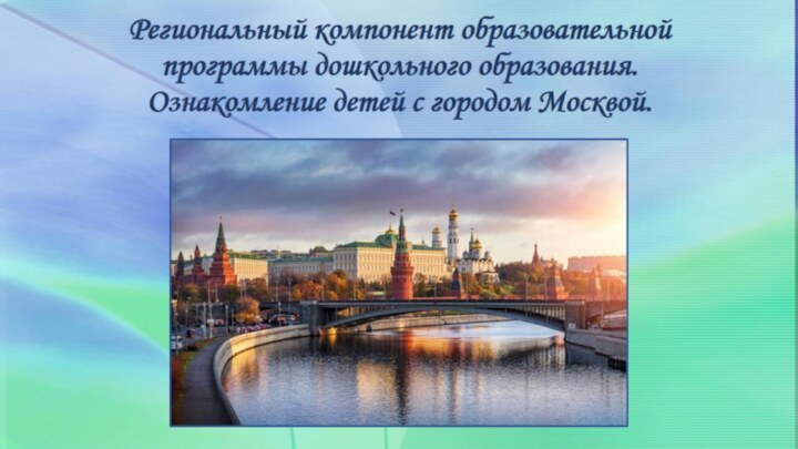 Региональный компонент образовательной программы дошкольного образования.  Ознакомление детей с городом Москвой.