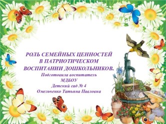 РОЛЬ СЕМЕЙНЫХ ЦЕННОСТЕЙ В ПАТРИОТИЧЕСКОМ ВОСПИТАНИИ ДОШКОЛЬНИКОВ. презентация