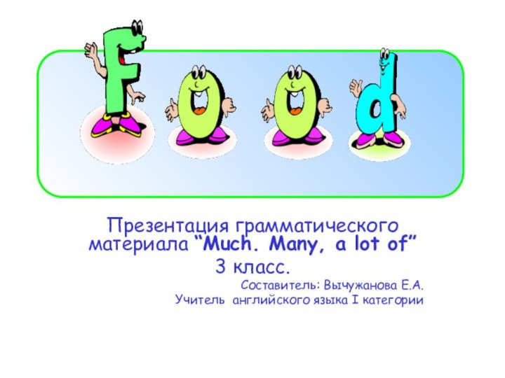 Презентация грамматического материала “Much. Many, a lot of” 3 класс. Составитель: Вычужанова