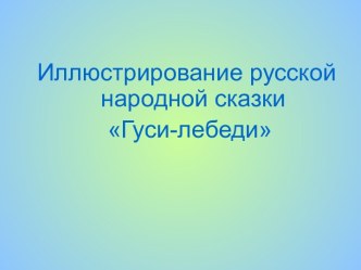 Урок ИЗО Иллюстрация к сказке Гуси-лебеди 2 класс методическая разработка по изобразительному искусству (изо, 2 класс) по теме