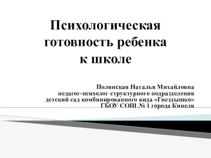 Психологическая готовность ребенка  к школеПолянская Наталья Михайловнапедагог-психолог структурного подразделения детский сад