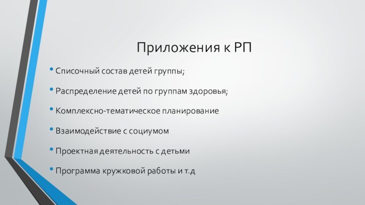 Приложения к РПСписочный состав детей группы;Распределение детей по группам здоровья;Комплексно-тематическое планирование Взаимодействие