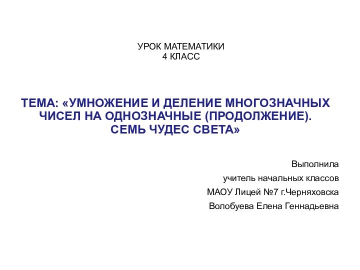 УРОК МАТЕМАТИКИ 4 КЛАССВыполнилаучитель начальных классовМАОУ Лицей №7 г.ЧерняховскаВолобуева Елена ГеннадьевнаТЕМА: «УМНОЖЕНИЕ