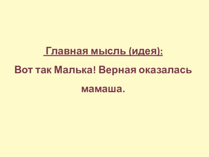 Главная мысль (идея): Вот так Малька! Верная оказалась мамаша.