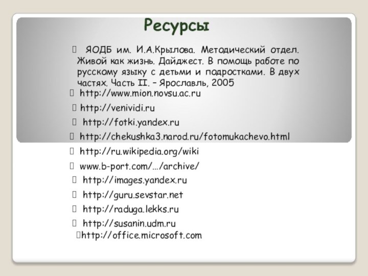http://ru.wikipedia.org/wiki www.b-port.com/…/archive/  http://images.yandex.ru http://guru.sevstar.net http://raduga.lekks.ru http://fotki.yandex.ru http://susanin.udm.ru http://www.mion.novsu.ac.ru http://venividi.ru http://chekushka3.narod.ru/fotomukachevo.htmlРесурсы