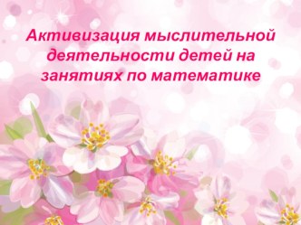 Презентация “Активизация мыслительной деятельности детей на занятиях по математике“” презентация по математике