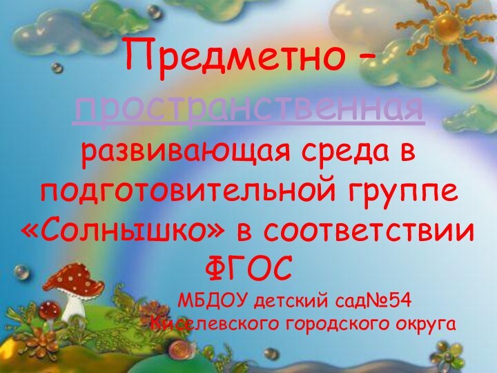 Предметно – пространственная развивающая среда в подготовительной группе «Солнышко» в соответствии ФГОС