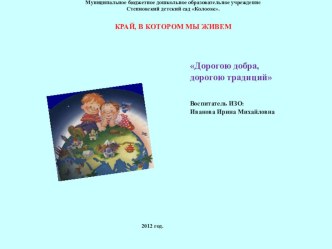 Проект: Край, в котором мы живём. Наминация: Дорогою добра, дорогою традиций материал (подготовительная группа) по теме