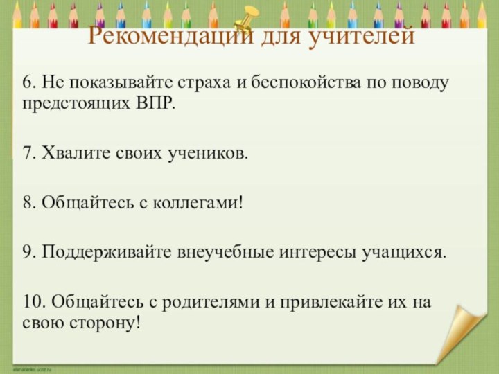 Рекомендации для учителей6. Не показывайте страха и беспокойства по поводу предстоящих ВПР.7.