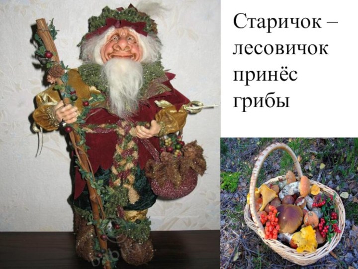 Старичок – лесовичокпринёс грибы