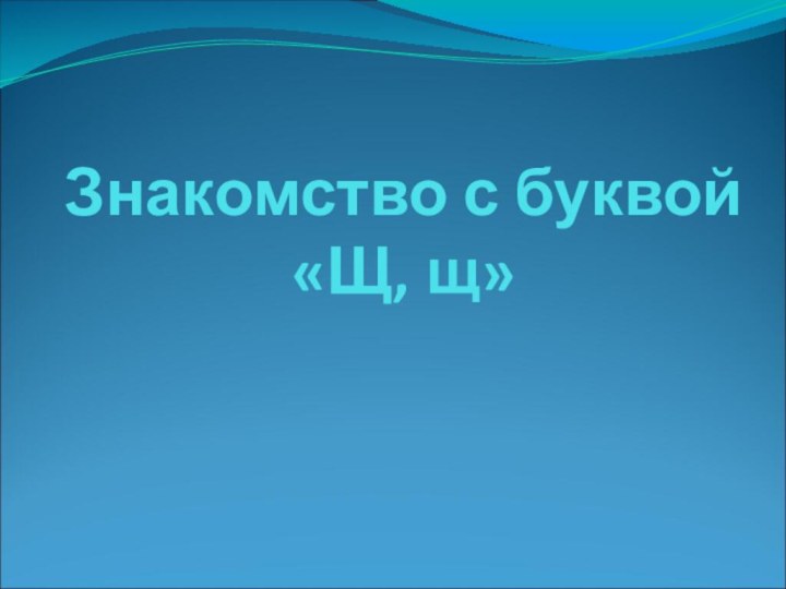 Знакомство с буквой «Щ, щ»