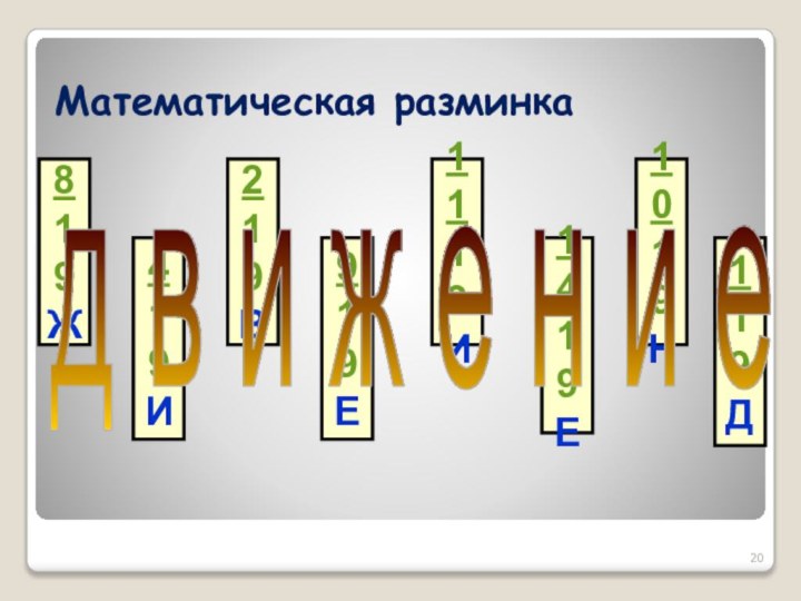 Математическая разминка 819Ж419И219В919Е1119И1419Е1019Н119Д д в и ж е н и е