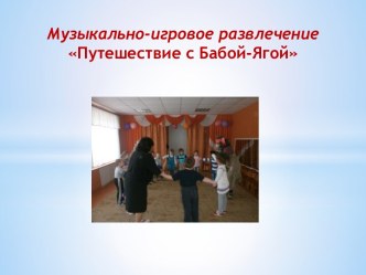 Презентация музыкально-игрового развлечения Путешествие с Бабой-Ягой презентация к занятию (старшая группа)