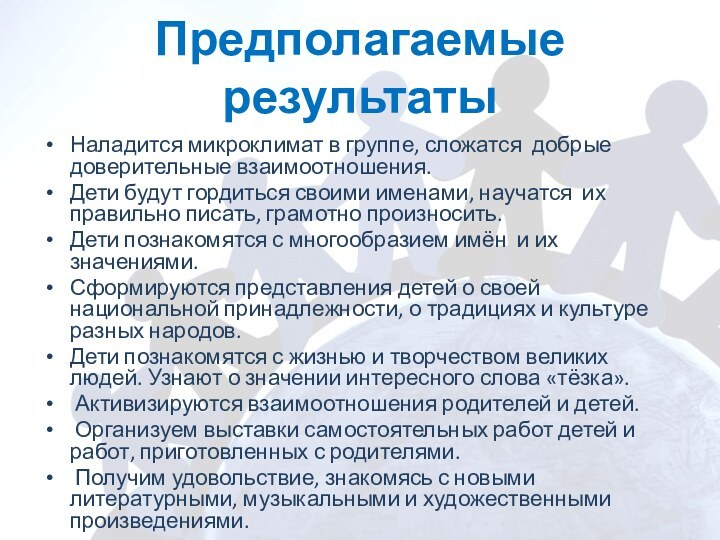 Предполагаемые результатыНаладится микроклимат в группе, сложатся добрые доверительные взаимоотношения.Дети будут гордиться своими