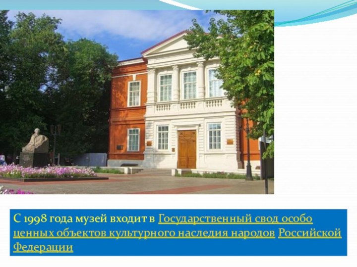 С 1998 года музей входит в Государственный свод особо ценных объектов культурного наследия народов Российской Федерации