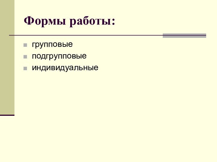 Формы работы: групповые подгрупповые индивидуальные