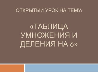 Презентация к уроку математики Таблица умножения и деления на 6 2 класс презентация к уроку по математике (2 класс) по теме