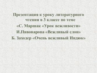 Презентация к уроку по литературному чтению 3 класс УМК: Гармония по теме: С. Маршак Урок вежливости, И. Пивоварова Вежливый ослик, Б. Заходер Очень вежливый индюк. презентация к уроку по чтению (3 класс)