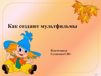 2016-2017 Подготовительная группа Презентация Как создают мультфильмы (сентябрь 2016) презентация к уроку (подготовительная группа) по теме