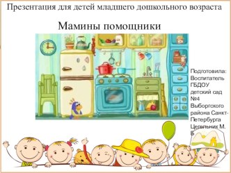 Презентация для детей младшего возраста Мамины помощники презентация к уроку (младшая группа)