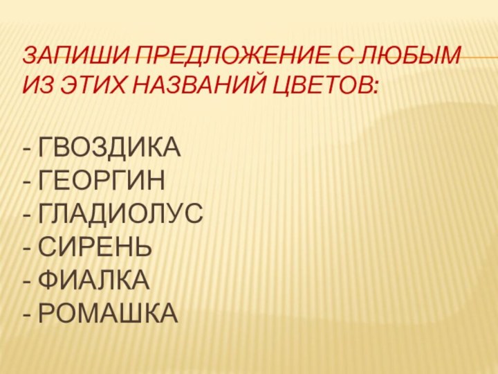 Запиши предложение с любым из этих названий цветов:  - гвоздика -