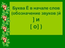 БУКВА Ё В НАЧАЛЕ СЛОВА презентация к уроку по русскому языку (1 класс)