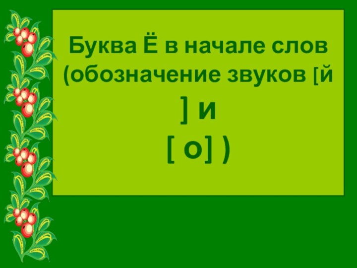 Буква Ё в начале слов(обозначение звуков [й ] и [ о] )