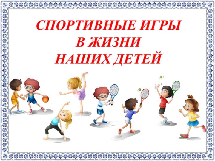 СПОРТИВНЫЕ ИГРЫ В ЖИЗНИНАШИХ ДЕТЕЙ