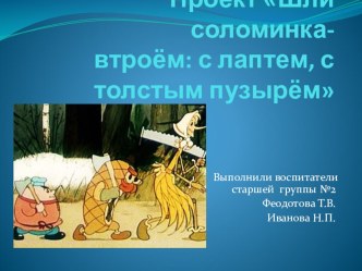 Проект: Шли соломинка-втроём с лаптем, с толстым пузырём. проект