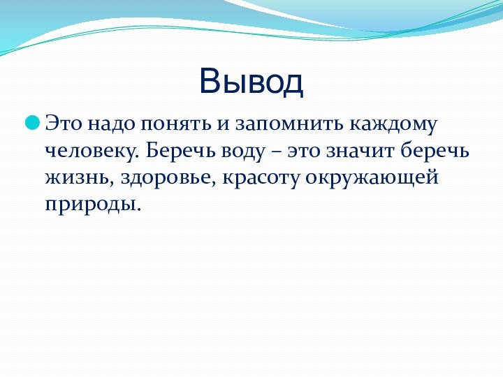 ВыводЭто надо понять и запомнить каждому человеку. Беречь воду – это значит