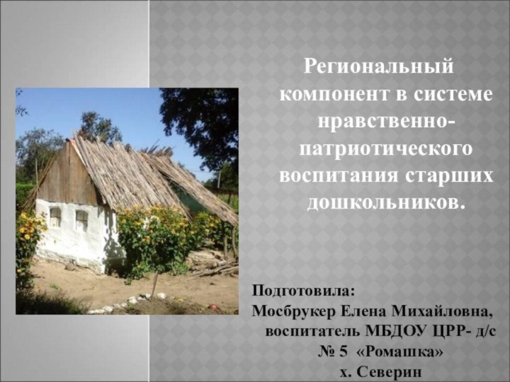 Региональный компонент в системе нравственно-патриотического воспитания старших дошкольников. Подготовила: Мосбрукер Елена Михайловна,воспитатель