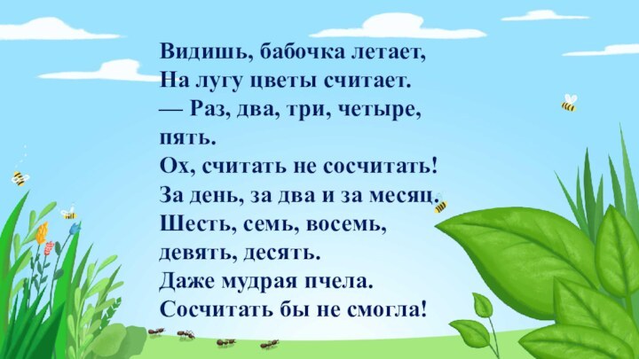 Видишь, бабочка летает,  На лугу цветы считает.  — Раз, два,