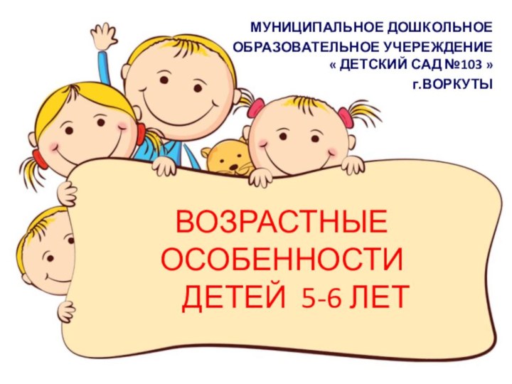 ВОЗРАСТНЫЕ ОСОБЕННОСТИ    ДЕТЕЙ 5-6 ЛЕТ  МУНИЦИПАЛЬНОЕ ДОШКОЛЬНОЕ ОБРАЗОВАТЕЛЬНОЕ