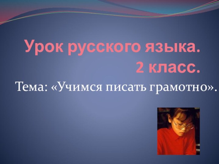 Урок русского языка.  2 класс.Тема: «Учимся писать грамотно».