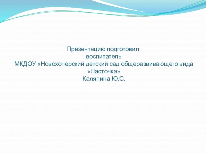 Презентацию подготовил: воспитатель  МКДОУ «Новохоперский детский