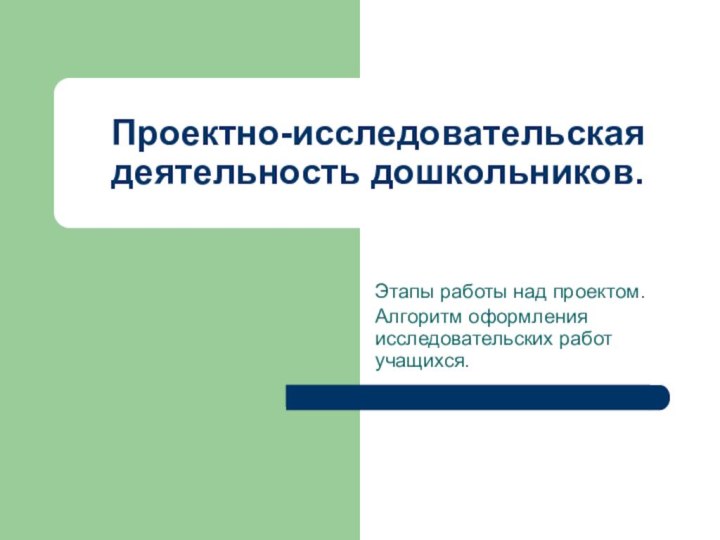 Проектно-исследовательская деятельность дошкольников.Этапы работы над проектом.Алгоритм оформления исследовательских работ учащихся.