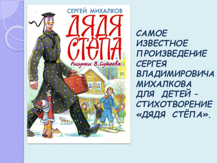 САМОЕИЗВЕСТНОЕПРОИЗВЕДЕНИЕСЕРГЕЯ ВЛАДИМИРОВИЧАМИХАЛКОВАДЛЯ ДЕТЕЙ –СТИХОТВОРЕНИЕ «ДЯДЯ СТЁПА».