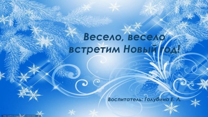 Весело, весело встретим Новый год! Воспитатель: Голубина Е. Л.