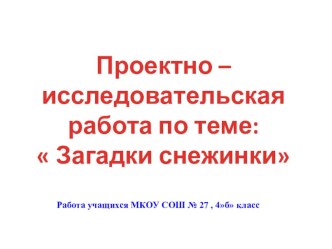 Исследовательская работа :  Простое чудо- снежинки проект по окружающему миру (4 класс)