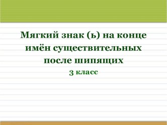 Открытый урок по русскому языку (3 класс УМК Перспектива) Тема урока: Мягкий знак на конце имён существительных после шипящих план-конспект урока по русскому языку (3 класс) по теме