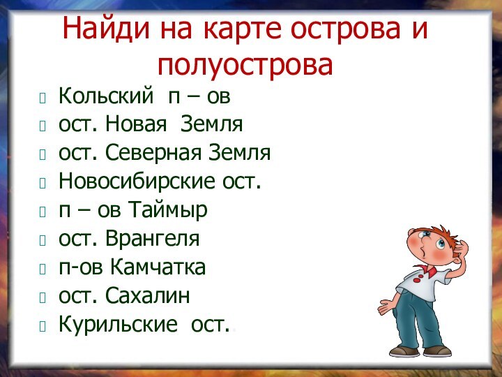 Найди на карте острова и полуостроваКольский п – овост. Новая Земляост. Северная