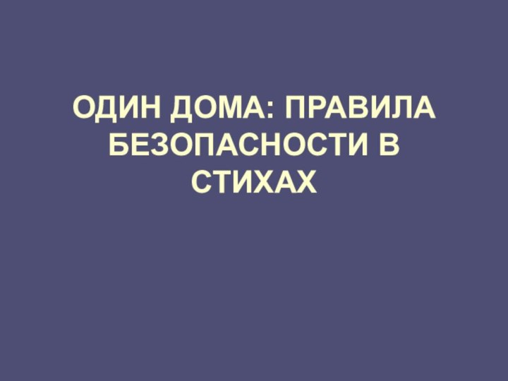 ОДИН ДОМА: ПРАВИЛА БЕЗОПАСНОСТИ В СТИХАХ