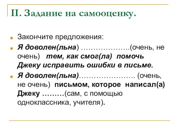 II. Задание на самооценку.Закончите предложения:Я доволен(льна) ………………..(очень, не очень)  тем, как