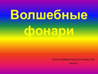 Презентация к уроку ИЗО Волшебные фонари 3 кл. по программе Б. М, Неменского УМК Школа России презентация к уроку по изобразительному искусству (изо, 3 класс)