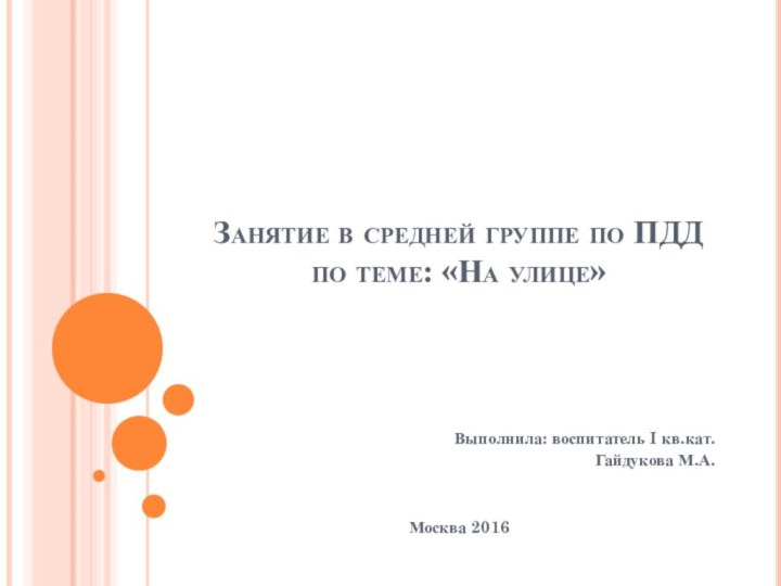 Занятие в средней группе по ПДД по теме: «На улице» Выполнила: воспитатель I кв.кат.Гайдукова М.А.Москва 2016