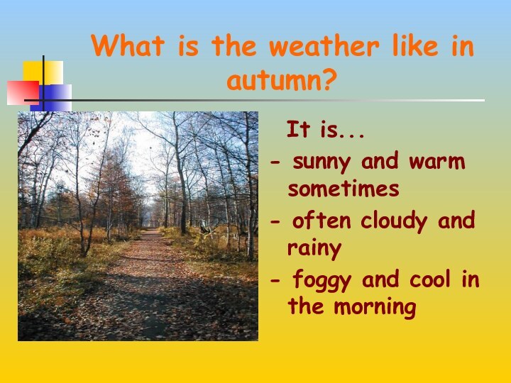 What is the weather like in autumn?  It is...- sunny and