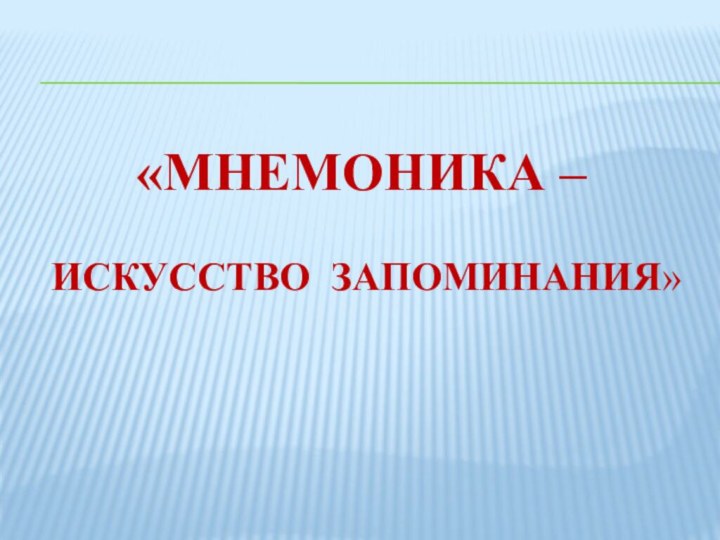 «Мнемоника –    искусство запоминания»