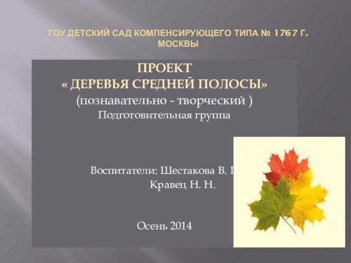 ГОУ ДЕТСКИЙ САД КОМПЕНСИРУЮЩЕГО ТИПА № 1767 г. МОСКВЫПРОЕКТ« ДЕРЕВЬЯ СРЕДНЕЙ ПОЛОСЫ»(познавательно