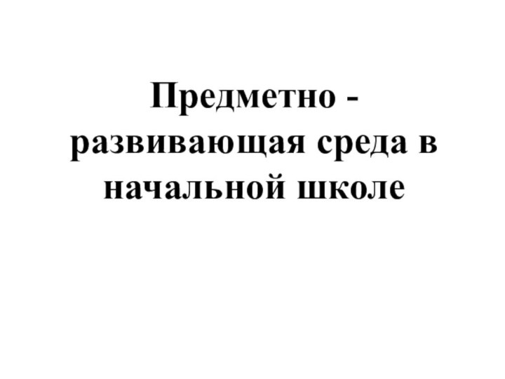 Предметно - развивающая среда в начальной школе