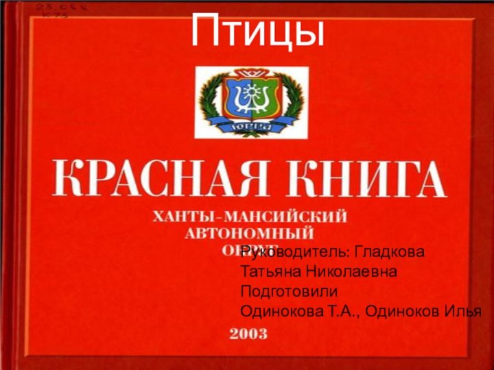 ПтицыРуководитель: Гладкова Татьяна НиколаевнаПодготовили Одинокова Т.А., Одиноков Илья